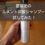 ルメント夏季限定試してみた！頭皮スッキリなのに髪はしっとり！